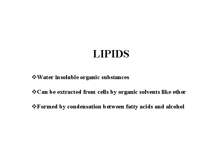 LIPIDS v. Water insoluble organic substances v. Can be extracted from cells by organic