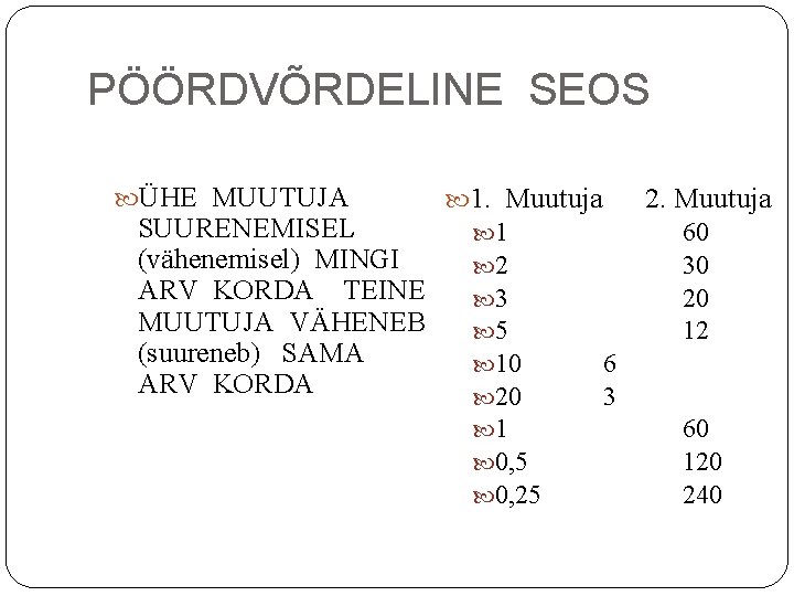 PÖÖRDVÕRDELINE SEOS ÜHE MUUTUJA SUURENEMISEL (vähenemisel) MINGI ARV KORDA TEINE MUUTUJA VÄHENEB (suureneb) SAMA