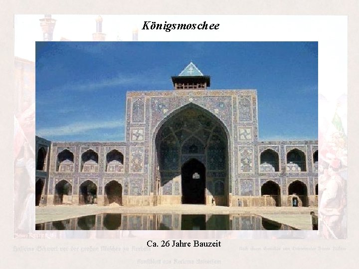 Königsmoschee Ca. 26 Jahre Bauzeit Königsmoschee Ca. 26 Jahre Bauzeit