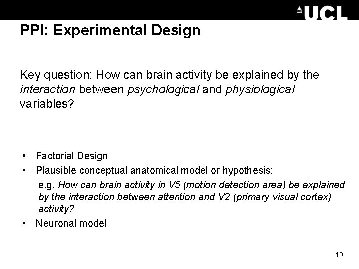 PPI: Experimental Design Key question: How can brain activity be explained by the interaction PPI: Experimental Design Key question: How can brain activity be explained by the interaction