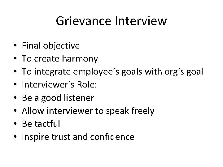 Grievance Interview • • Final objective To create harmony To integrate employee’s goals with