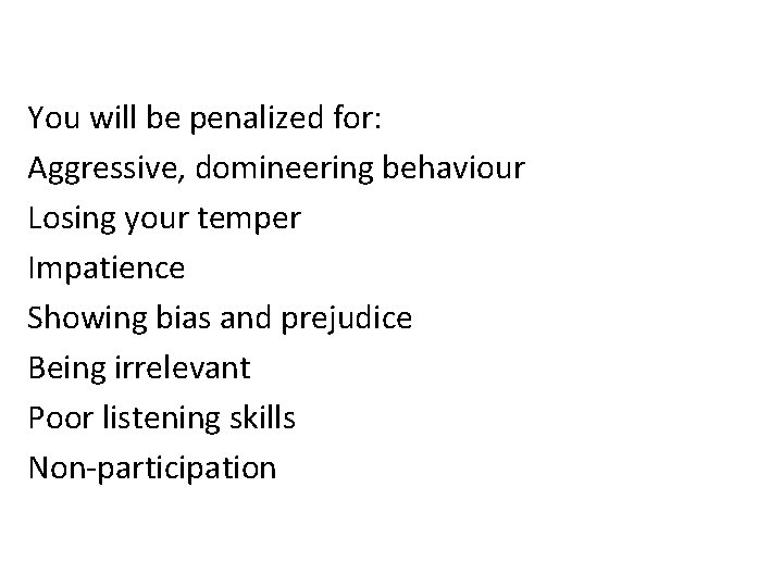 You will be penalized for: Aggressive, domineering behaviour Losing your temper Impatience Showing bias