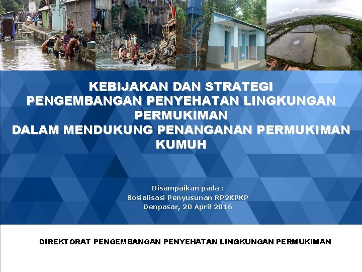 KEBIJAKAN DAN STRATEGI PENGEMBANGAN PENYEHATAN LINGKUNGAN PERMUKIMAN DALAM MENDUKUNG PENANGANAN PERMUKIMAN KUMUH Disampaikan pada