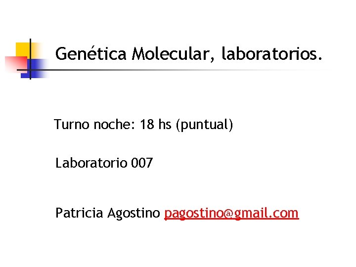 Genética Molecular, laboratorios. Turno noche: 18 hs (puntual) Laboratorio 007 Patricia Agostino pagostino@gmail. com