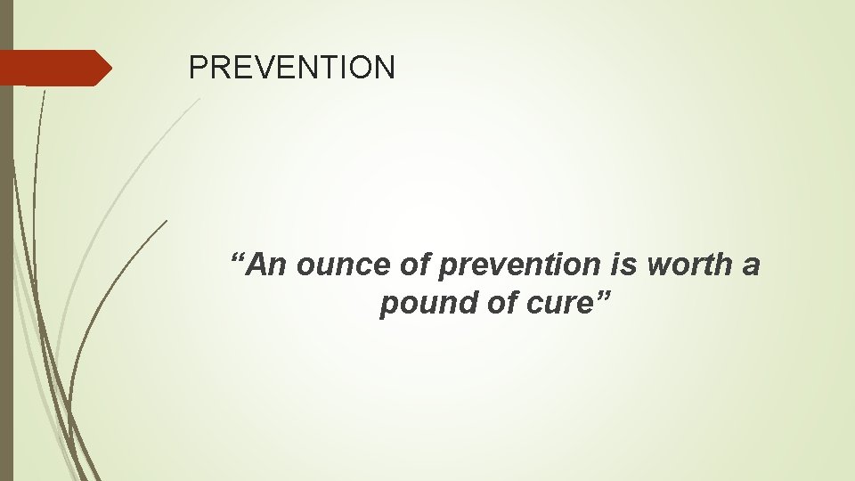 PREVENTION “An ounce of prevention is worth a pound of cure” 