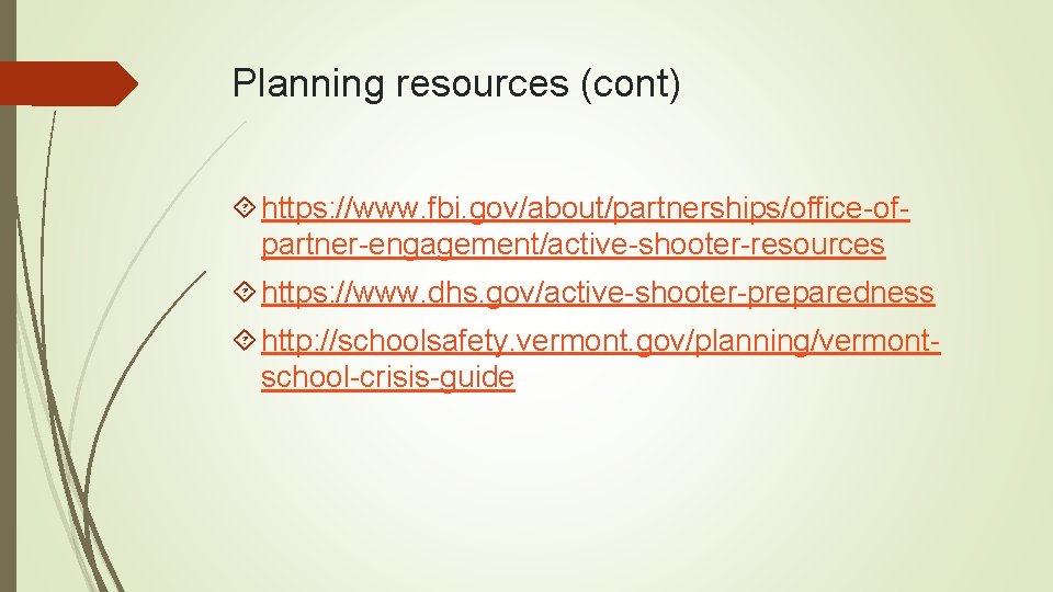 Planning resources (cont) https: //www. fbi. gov/about/partnerships/office-ofpartner-engagement/active-shooter-resources https: //www. dhs. gov/active-shooter-preparedness http: //schoolsafety. vermont.