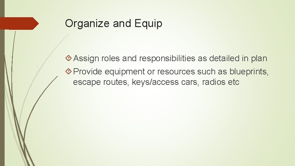 Organize and Equip Assign roles and responsibilities as detailed in plan Provide equipment or