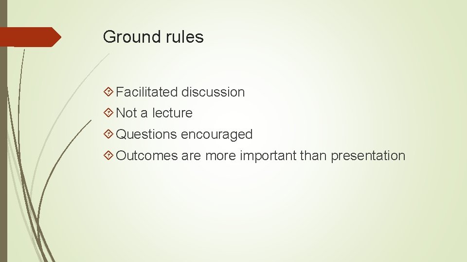 Ground rules Facilitated discussion Not a lecture Questions encouraged Outcomes are more important than