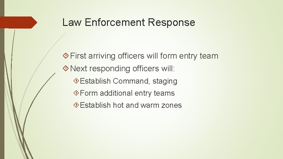 Law Enforcement Response First arriving officers will form entry team Next responding officers will: