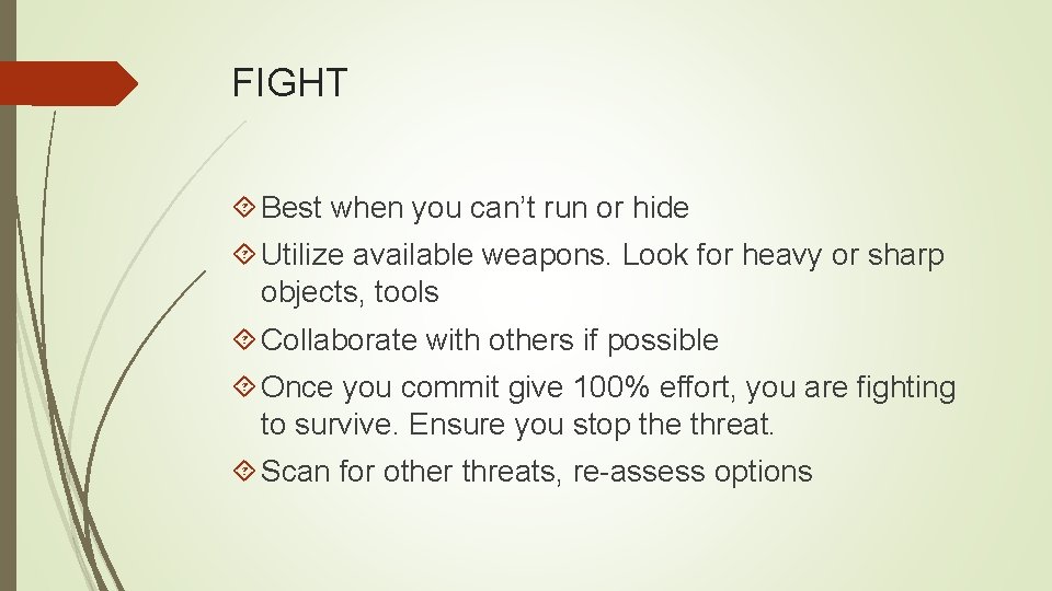 FIGHT Best when you can’t run or hide Utilize available weapons. Look for heavy