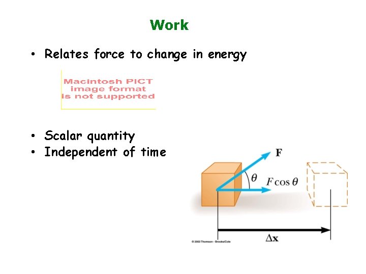 Work • Relates force to change in energy • Scalar quantity • Independent of