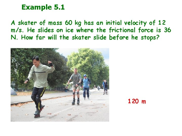 Example 5. 1 A skater of mass 60 kg has an initial velocity of