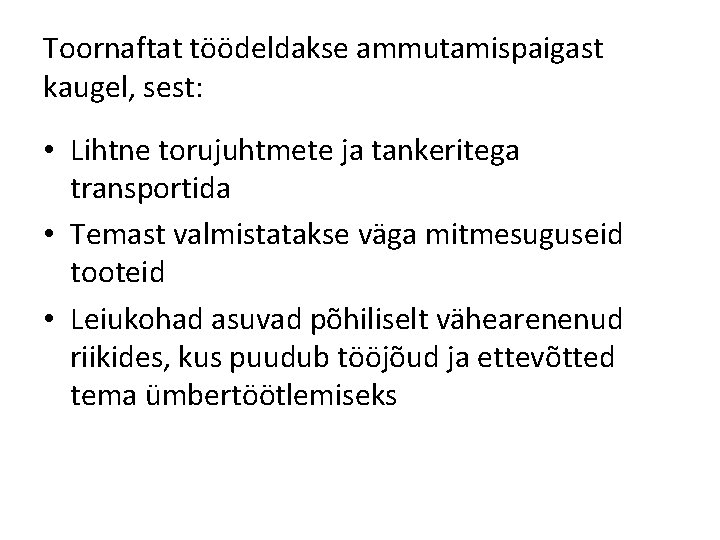 Toornaftat töödeldakse ammutamispaigast kaugel, sest: • Lihtne torujuhtmete ja tankeritega transportida • Temast valmistatakse