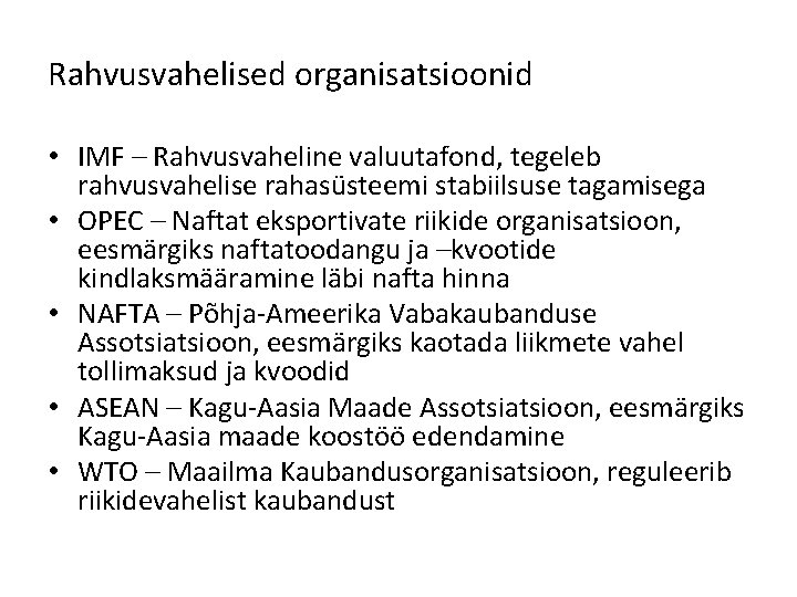 Rahvusvahelised organisatsioonid • IMF – Rahvusvaheline valuutafond, tegeleb rahvusvahelise rahasüsteemi stabiilsuse tagamisega • OPEC