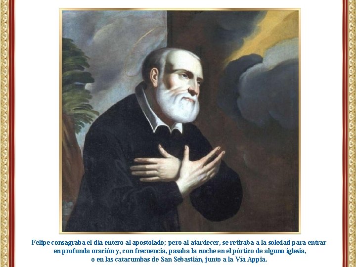 Felipe consagraba el día entero al apostolado; pero al atardecer, se retiraba a la