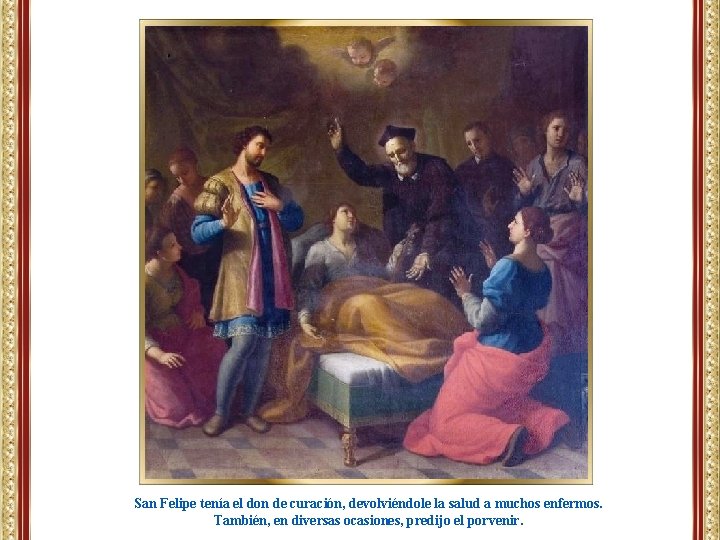 San Felipe tenía el don de curación, devolviéndole la salud a muchos enfermos. También,