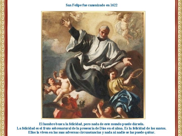 San Felipe fue canonizado en 1622 El hombre busca la felicidad, pero nada de