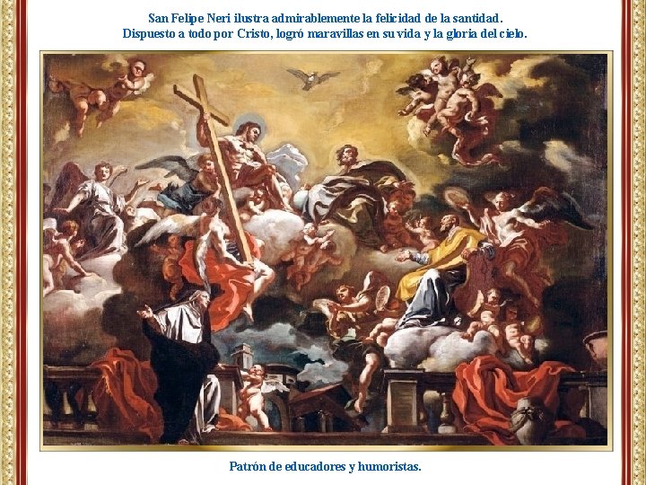 San Felipe Neri ilustra admirablemente la felicidad de la santidad. Dispuesto a todo por