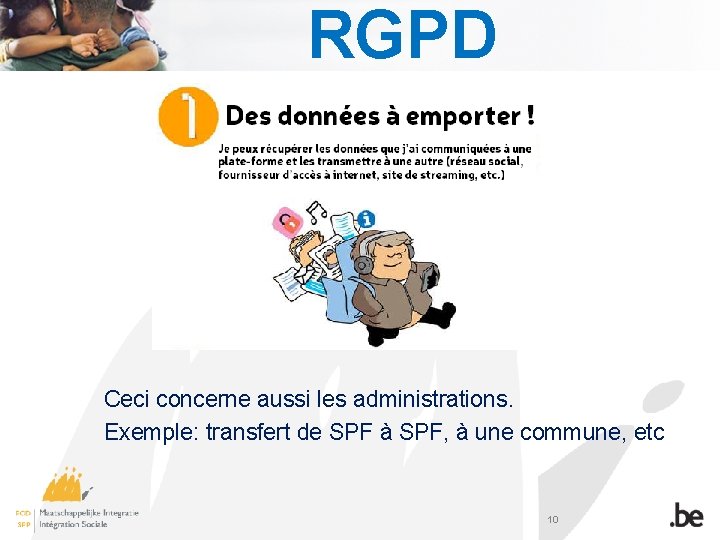 RGPD Ceci concerne aussi les administrations. Exemple: transfert de SPF à SPF, à une