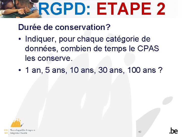 RGPD: ETAPE 2 Durée de conservation? • Indiquer, pour chaque catégorie de données, combien