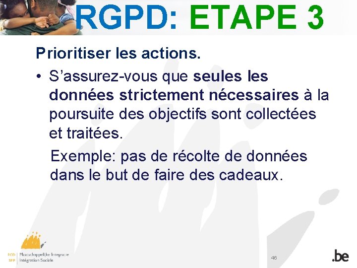 RGPD: ETAPE 3 Prioritiser les actions. • S’assurez-vous que seules données strictement nécessaires à