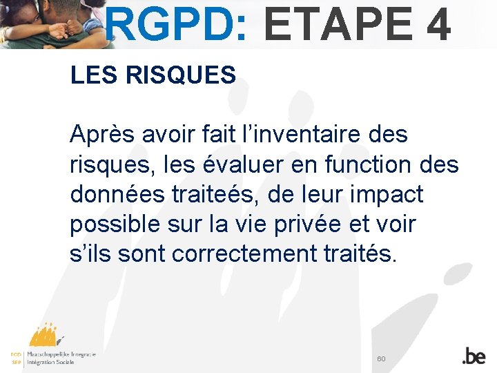 RGPD: ETAPE 4 LES RISQUES Après avoir fait l’inventaire des risques, les évaluer en