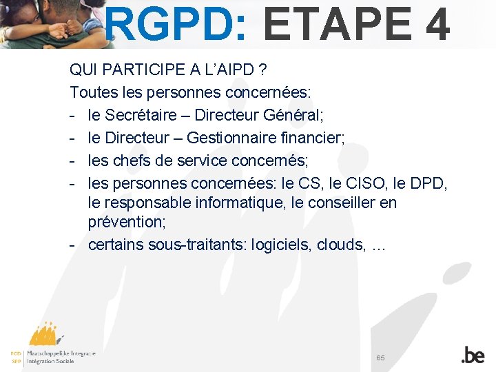 RGPD: ETAPE 4 QUI PARTICIPE A L’AIPD ? Toutes les personnes concernées: - le