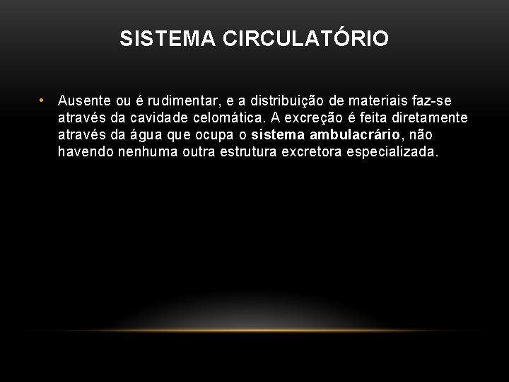 SISTEMA CIRCULATÓRIO • Ausente ou é rudimentar, e a distribuição de materiais faz-se através