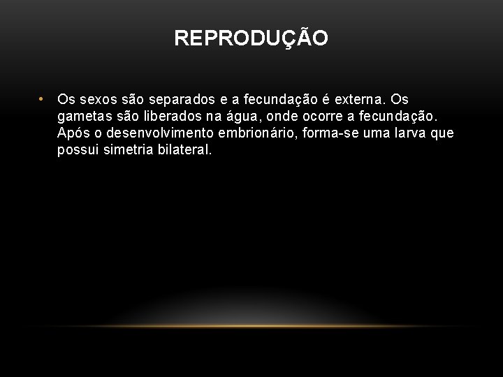 REPRODUÇÃO • Os sexos são separados e a fecundação é externa. Os gametas são
