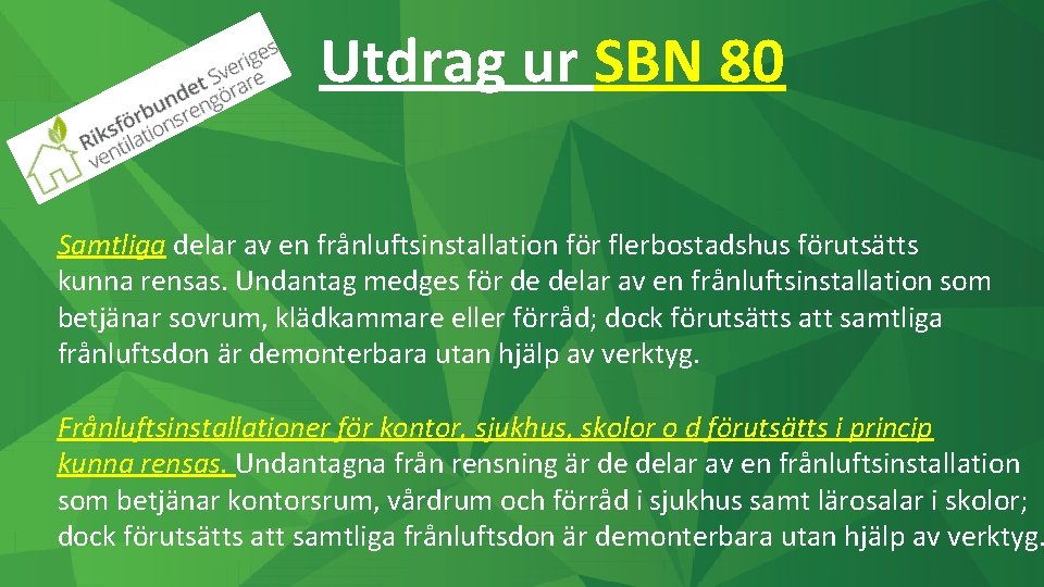 Utdrag ur SBN 80 Samtliga delar av en frånluftsinstallation för flerbostadshus förutsätts kunna rensas.