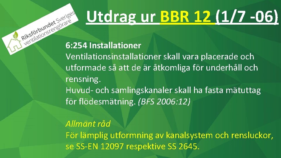Utdrag ur BBR 12 (1/7 -06) 6: 254 Installationer Ventilationsinstallationer skall vara placerade och