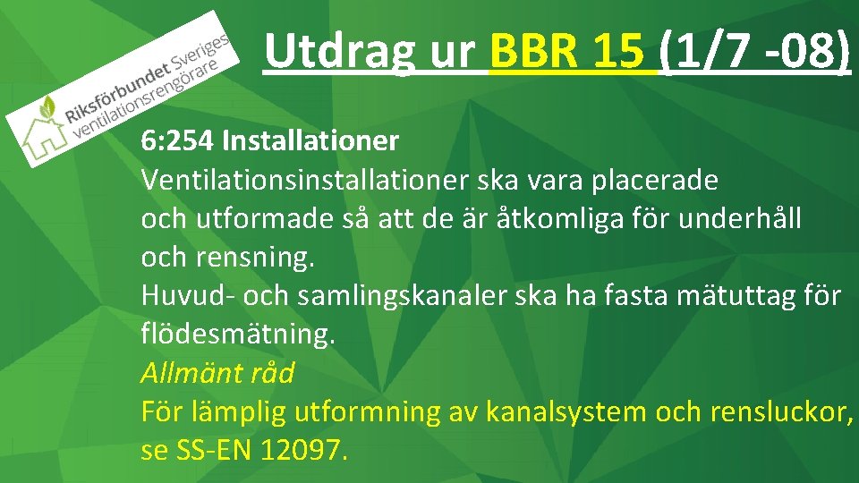 Utdrag ur BBR 15 (1/7 -08) 6: 254 Installationer Ventilationsinstallationer ska vara placerade och