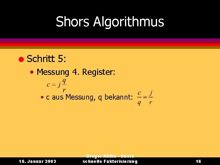 Shors Algorithmus l Schritt 5: • Messung 4. Register: • c aus Messung, q