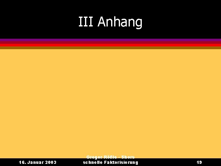 III Anhang 16. Januar 2003 Gregor Rößle - Shors schnelle Faktorisierung 19 