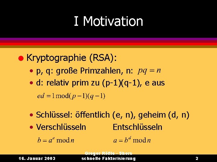 I Motivation l Kryptographie (RSA): • p, q: große Primzahlen, n: • d: relativ