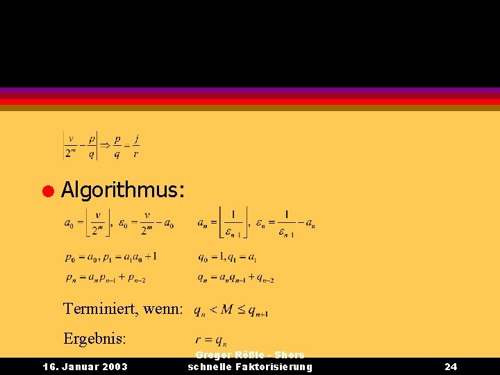 l Algorithmus: Terminiert, wenn: Ergebnis: 16. Januar 2003 Gregor Rößle - Shors schnelle Faktorisierung