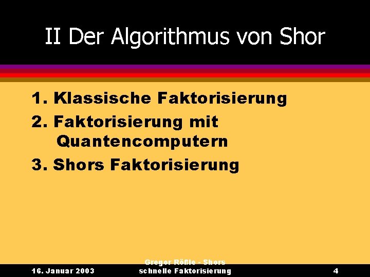 II Der Algorithmus von Shor 1. Klassische Faktorisierung 2. Faktorisierung mit Quantencomputern 3. Shors