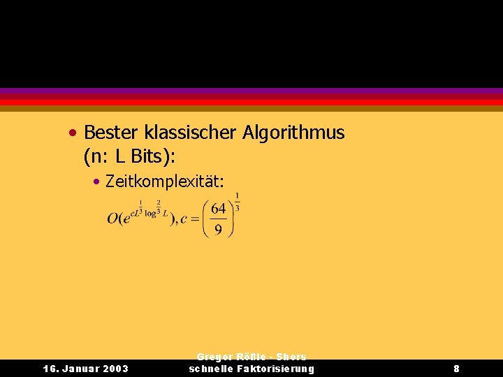  • Bester klassischer Algorithmus (n: L Bits): • Zeitkomplexität: 16. Januar 2003 Gregor