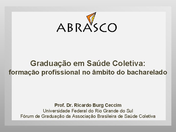 Graduação em Saúde Coletiva: formação profissional no âmbito do bacharelado Prof. Dr. Ricardo Burg