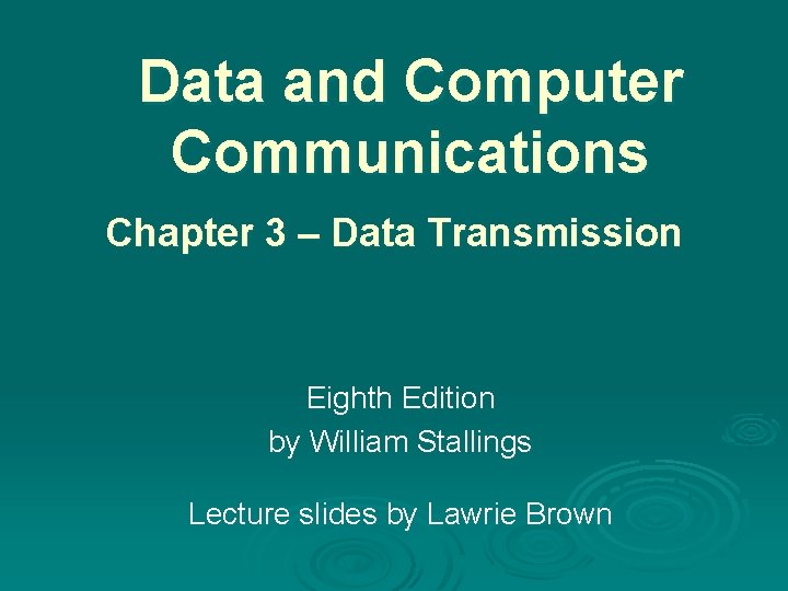 Data and Computer Communications Chapter 3 – Data Transmission Eighth Edition by William Stallings