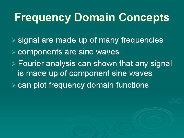 Frequency Domain Concepts Ø signal are made up of many frequencies Ø components are