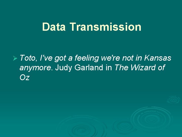 Data Transmission Ø Toto, I've got a feeling we're not in Kansas anymore. Judy