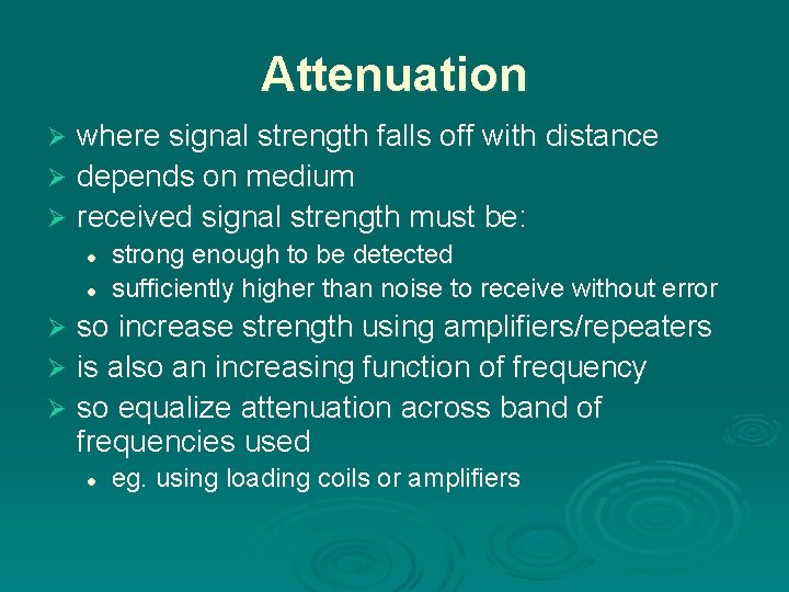 Attenuation where signal strength falls off with distance Ø depends on medium Ø received