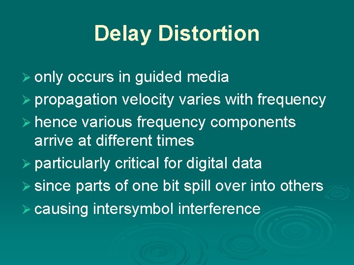 Delay Distortion Ø only occurs in guided media Ø propagation velocity varies with frequency