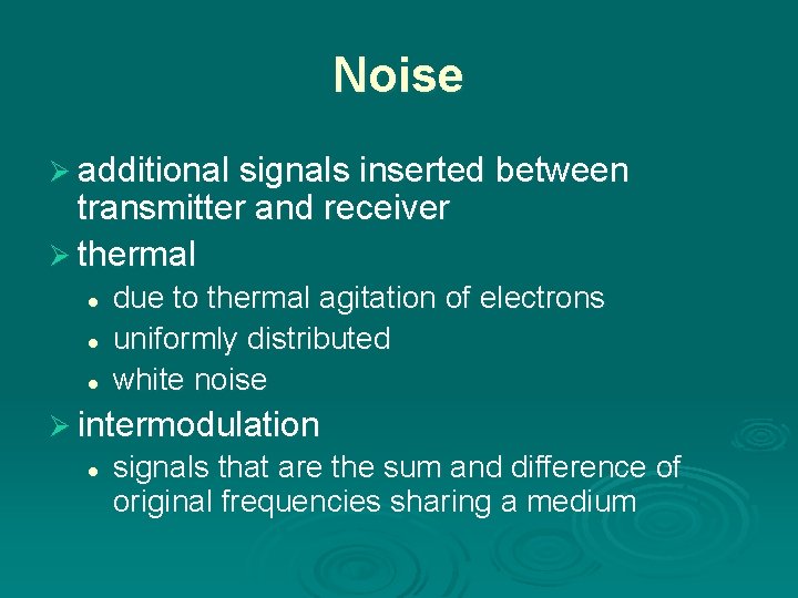 Noise Ø additional signals inserted between transmitter and receiver Ø thermal l due to