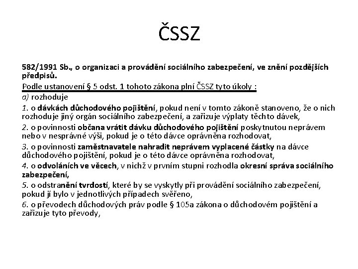 ČSSZ 582/1991 Sb. , o organizaci a provádění sociálního zabezpečení, ve znění pozdějších předpisů.