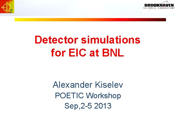 Detector simulations for EIC at BNL Alexander Kiselev POETIC Workshop Sep, 2 -5 2013