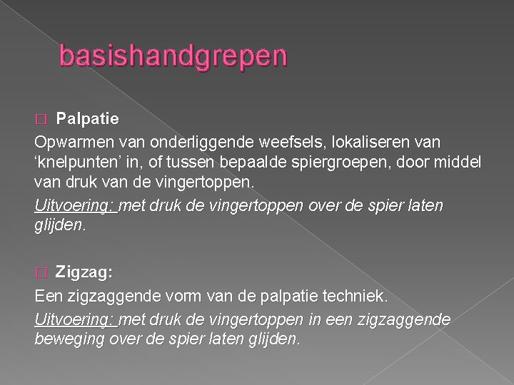basishandgrepen Palpatie Opwarmen van onderliggende weefsels, lokaliseren van ‘knelpunten’ in, of tussen bepaalde spiergroepen, basishandgrepen Palpatie Opwarmen van onderliggende weefsels, lokaliseren van ‘knelpunten’ in, of tussen bepaalde spiergroepen,