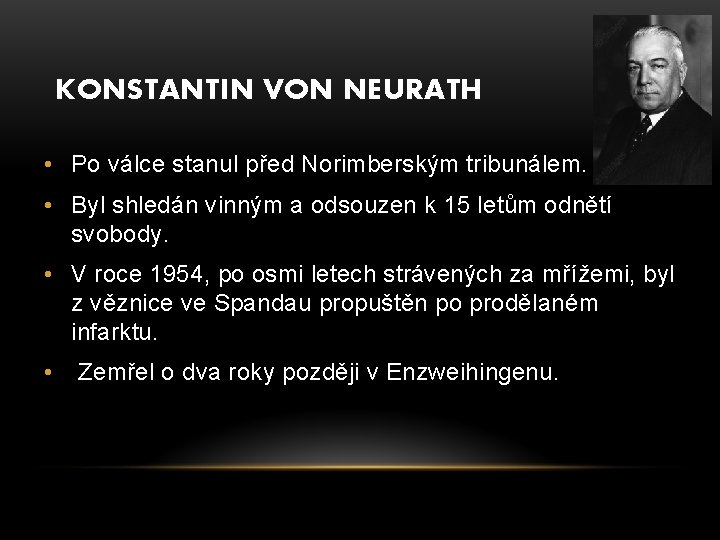 KONSTANTIN VON NEURATH • Po válce stanul před Norimberským tribunálem. • Byl shledán vinným