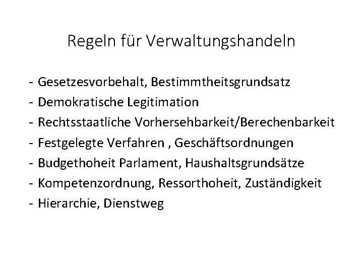 Regeln für Verwaltungshandeln - Gesetzesvorbehalt, Bestimmtheitsgrundsatz Demokratische Legitimation Rechtsstaatliche Vorhersehbarkeit/Berechenbarkeit Festgelegte Verfahren , Geschäftsordnungen